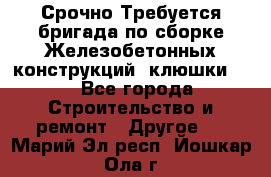 Срочно Требуется бригада по сборке Железобетонных конструкций (клюшки).  - Все города Строительство и ремонт » Другое   . Марий Эл респ.,Йошкар-Ола г.